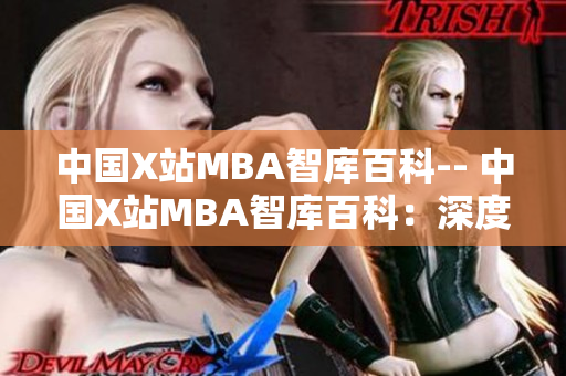 中國(guó)X站MBA智庫百科-- 中國(guó)X站MBA智庫百科：深度解讀商業(yè)行為與管理思維