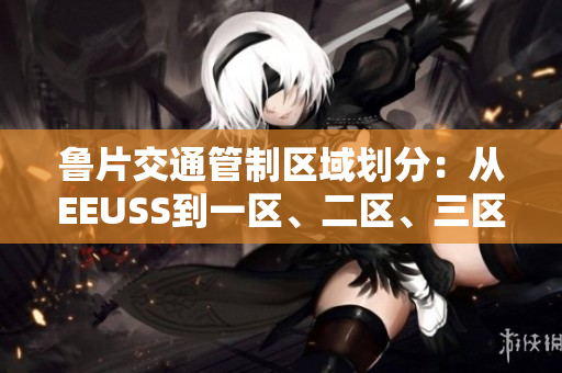 魯片交通管制區(qū)域劃分：從EEUSS到一區(qū)、二區(qū)、三區(qū)