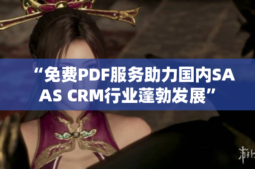 “免費PDF服務助力國內SAAS CRM行業(yè)蓬勃發(fā)展”