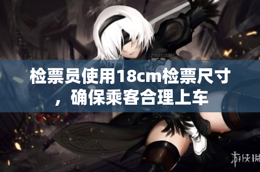 檢票員使用18cm檢票尺寸，確保乘客合理上車
