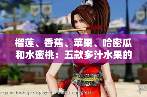 榴蓮、香蕉、蘋果、哈密瓜和水蜜桃：五款多汁水果的綜合品鑒