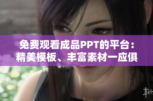 免費(fèi)觀看成品PPT的平臺：精美模板、豐富素材一應(yīng)俱全