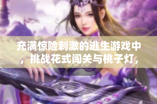 充滿驚險刺激的逃生游戲中，挑戰(zhàn)花式闖關(guān)與桃子燈，驚險不斷，引人入勝