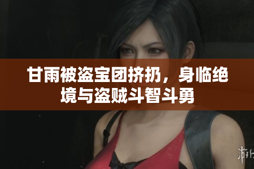 甘雨被盜寶團(tuán)擠扔，身臨絕境與盜賊斗智斗勇