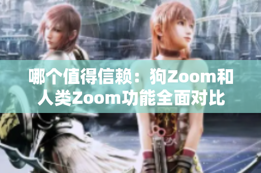 哪個(gè)值得信賴：狗Zoom和人類Zoom功能全面對(duì)比