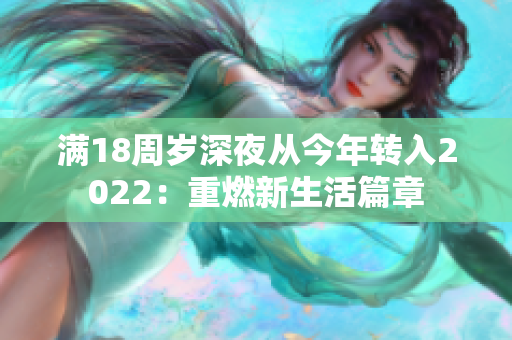 滿18周歲深夜從今年轉(zhuǎn)入2022：重燃新生活篇章