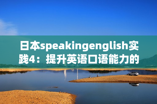 日本speakingenglish實踐4：提升英語口語能力的絕佳機會