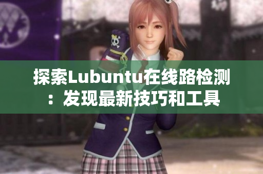探索Lubuntu在線路檢測：發(fā)現(xiàn)最新技巧和工具