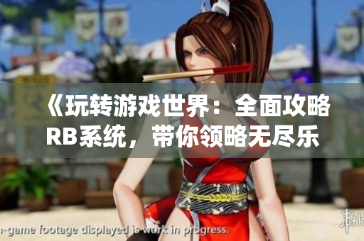 《玩轉(zhuǎn)游戲世界：全面攻略RB系統(tǒng)，帶你領(lǐng)略無(wú)盡樂(lè)趣》