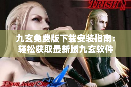 九玄免費(fèi)版下載安裝指南：輕松獲取最新版九玄軟件