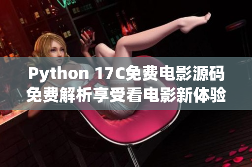 Python 17C免費電影源碼免費解析享受看電影新體驗
