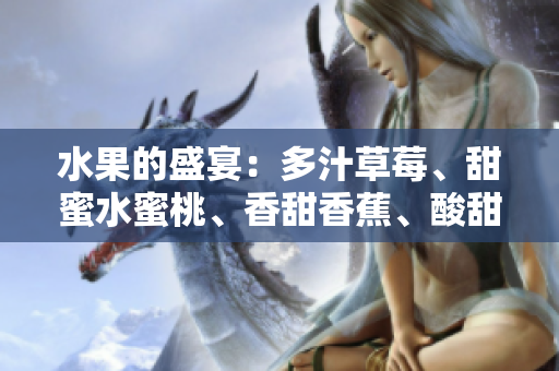 水果的盛宴：多汁草莓、甜蜜水蜜桃、香甜香蕉、酸甜甜橙和醉人芒果