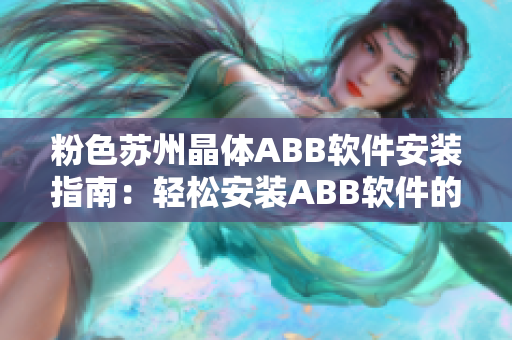 粉色蘇州晶體ABB軟件安裝指南：輕松安裝ABB軟件的完整步驟及注意事項(xiàng)
