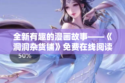 全新有趣的漫畫故事——《洞洞雜貨鋪》免費在線閱讀