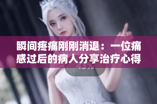 瞬間疼痛剛剛消退：一位痛感過后的病人分享治療心得