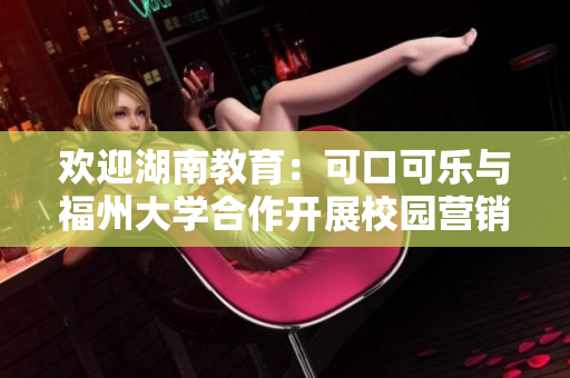 歡迎湖南教育：可口可樂與福州大學(xué)合作開展校園營銷活動(dòng)