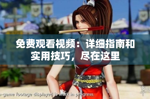 免費(fèi)觀看視頻：詳細(xì)指南和實(shí)用技巧，盡在這里