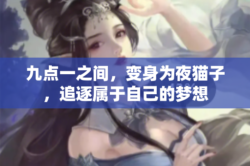 九點(diǎn)一之間，變身為夜貓子，追逐屬于自己的夢(mèng)想