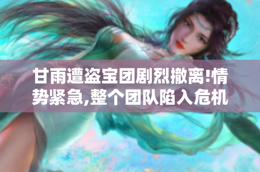 甘雨遭盜寶團(tuán)劇烈撤離!情勢緊急,整個團(tuán)隊(duì)陷入危機(jī)!