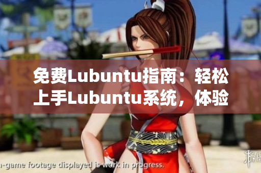 免費(fèi)Lubuntu指南：輕松上手Lubuntu系統(tǒng)，體驗(yàn)高效工作和學(xué)習(xí)