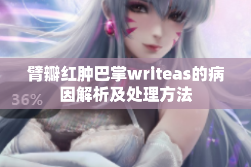 臂瓣紅腫巴掌writeas的病因解析及處理方法