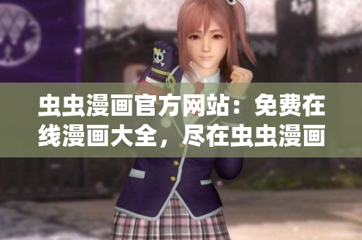 蟲(chóng)蟲(chóng)漫畫(huà)官方網(wǎng)站：免費(fèi)在線漫畫(huà)大全，盡在蟲(chóng)蟲(chóng)漫畫(huà)網(wǎng)！