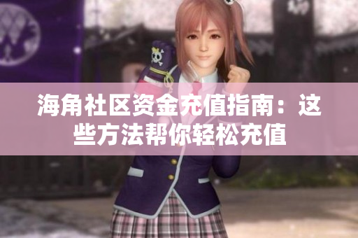 海角社區(qū)資金充值指南：這些方法幫你輕松充值