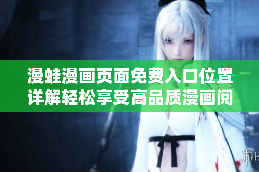 漫蛙漫畫頁(yè)面免費(fèi)入口位置詳解輕松享受高品質(zhì)漫畫閱讀