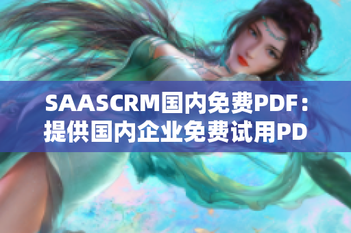 SAASCRM國內(nèi)免費PDF：提供國內(nèi)企業(yè)免費試用PDF服務(wù)