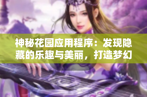 神秘花園應用程序：發(fā)現(xiàn)隱藏的樂趣與美麗，打造夢幻花園世界
