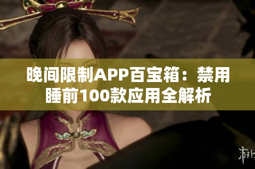 晚間限制APP百寶箱：禁用睡前100款應用全解析