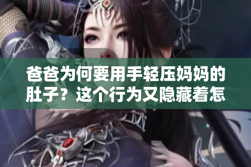 爸爸為何要用手輕壓媽媽的肚子？這個(gè)行為又隱藏著怎樣的隱情？