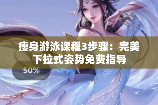瘦身游泳課程3步驟：完美下拉式姿勢免費指導(dǎo)