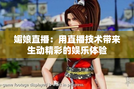 媚娘直播：用直播技術(shù)帶來生動精彩的娛樂體驗