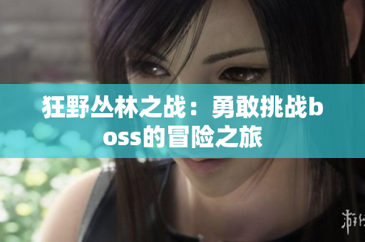 狂野叢林之戰(zhàn)：勇敢挑戰(zhàn)boss的冒險(xiǎn)之旅