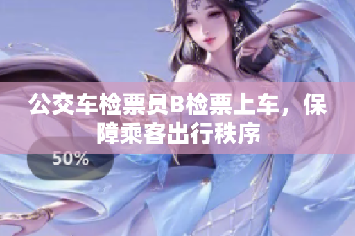 公交車檢票員B檢票上車，保障乘客出行秩序