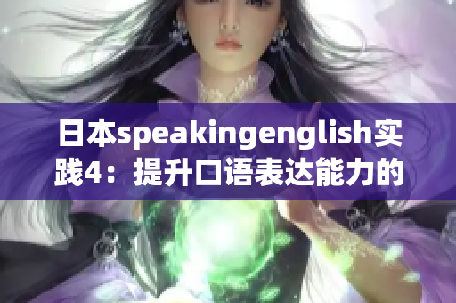 日本speakingenglish實(shí)踐4：提升口語表達(dá)能力的方法