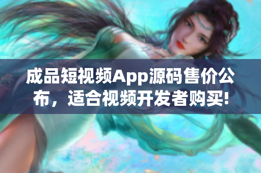 成品短視頻App源碼售價(jià)公布，適合視頻開發(fā)者購(gòu)買!
