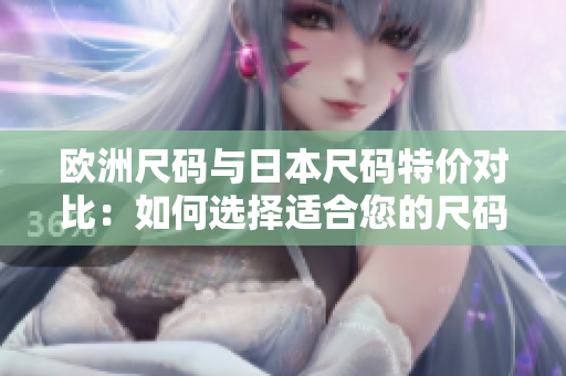 歐洲尺碼與日本尺碼特價(jià)對(duì)比：如何選擇適合您的尺碼？