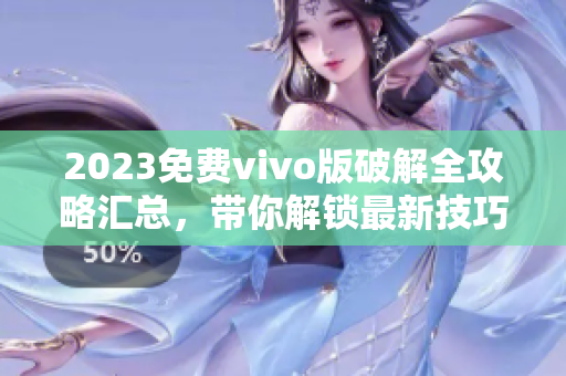 2023免費(fèi)vivo版破解全攻略匯總，帶你解鎖最新技巧