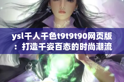 ysl千人千色t9t9t90網(wǎng)頁版：打造千姿百態(tài)的時尚潮流