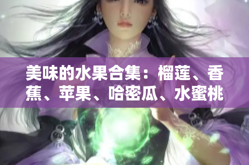 美味的水果合集：榴蓮、香蕉、蘋果、哈密瓜、水蜜桃