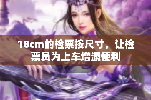 18cm的檢票按尺寸，讓檢票員為上車增添便利