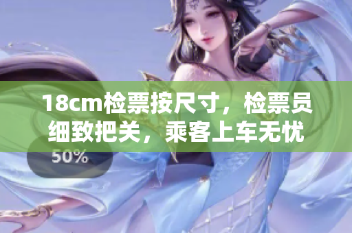 18cm檢票按尺寸，檢票員細致把關(guān)，乘客上車無憂