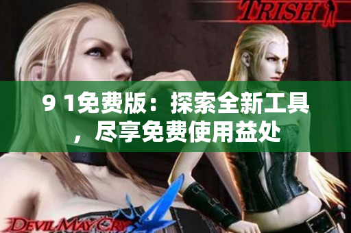 9 1免費(fèi)版：探索全新工具，盡享免費(fèi)使用益處