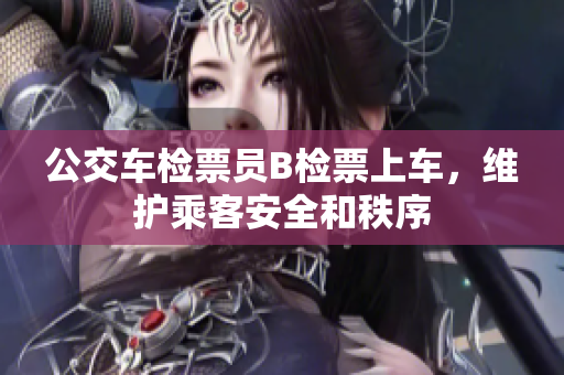 公交車檢票員B檢票上車，維護乘客安全和秩序