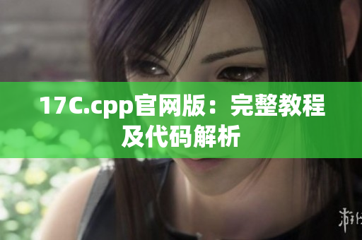 17C.cpp官網(wǎng)版：完整教程及代碼解析