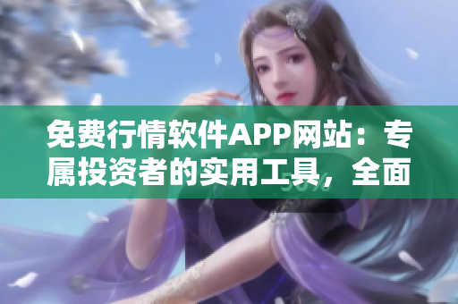 免費行情軟件APP網(wǎng)站：專屬投資者的實用工具，全面行情盡在掌握