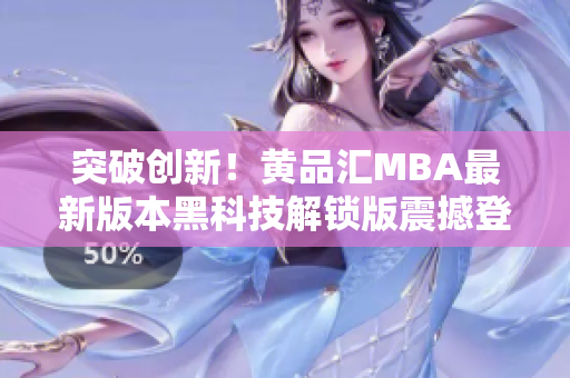 突破創(chuàng)新！黃品匯MBA最新版本黑科技解鎖版震撼登場(chǎng)，改變你的學(xué)習(xí)方式