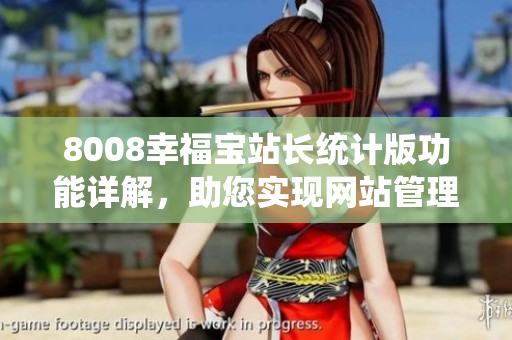 8008幸福寶站長統(tǒng)計(jì)版功能詳解，助您實(shí)現(xiàn)網(wǎng)站管理輕松愉快